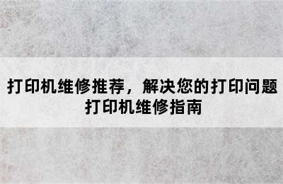 打印机维修推荐，解决您的打印问题 打印机维修指南